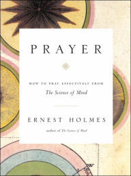Prayer: How to Pray Effectively from the Science of Mind