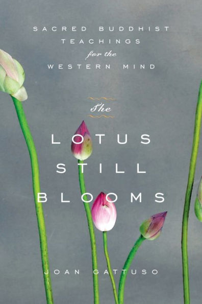 The Lotus Still Blooms: Sacred Buddhist Teachings for the Western Mind