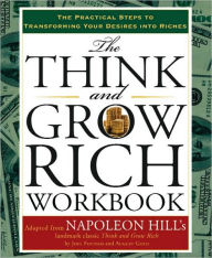 Title: The Think and Grow Rich Workbook: The Practical Steps to Transforming Your Desires into Riches, Author: Napoleon Hill