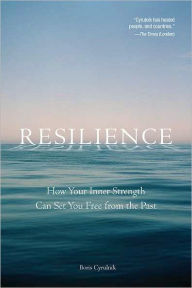 Title: Resilience: How Your Inner Strength Can Set You Free from the Past, Author: Boris Cyrulnik