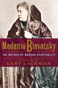 Title: Madame Blavatsky: The Mother of Modern Spirituality, Author: Gary Lachman