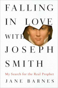 Title: Falling in Love with Joseph Smith: My Search for the Real Prophet, Author: Jane Barnes