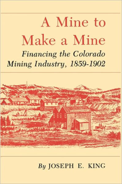 Mine to Make a Mine: Financing the Colorado Mining Industry, 1859-1902