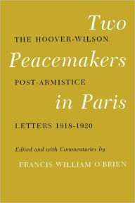 Two Peacemakers in Paris: The Hoover-Wilson Post-Armistice Letters, 1918-1920