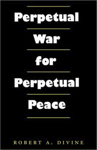 Title: Perpetual War for Perpetual Peace, Author: Robert A. Divine