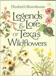 Title: Legends and Lore of Texas Wildflowers, Author: Elizabeth Silverthorne