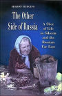 The Other Side of Russia: A Slice of Life in Siberia and the Russian Far East