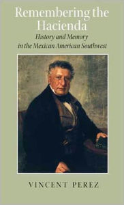 Remembering the Hacienda: History and Memory in the Mexican American Southwest