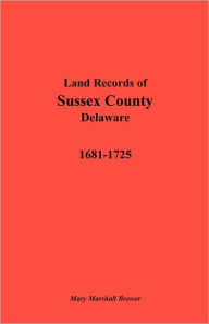 Land Records of Sussex County, Delaware: 1681-1725