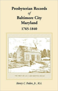 Presbyterian Records Of Baltimore City, Maryland, 1765-1840