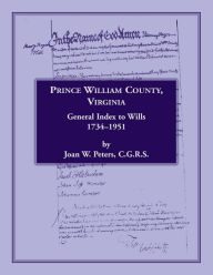 Title: Prince William County, Virginia, General Index to Wills, 1734-1951, Author: Joan W. Peters