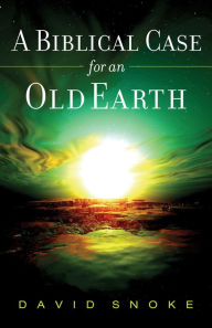 Title: A Biblical Case for an Old Earth, Author: David Snoke