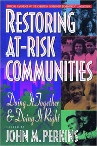 Title: Restoring At-Risk Communities: Doing It Together and Doing It Right, Author: John M. Perkins