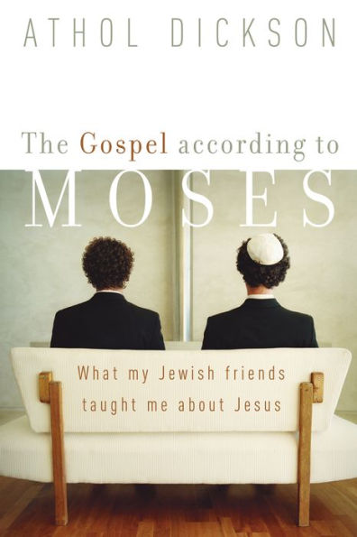 The Gospel according to Moses: What My Jewish Friends Taught Me about Jesus