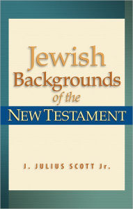 Title: Jewish Backgrounds of the New Testament, Author: J. Julius Jr. Scott