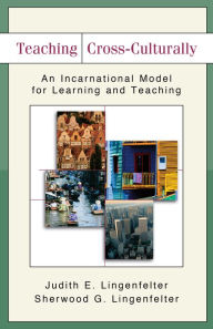 Title: Teaching Cross-Culturally: An Incarnational Model for Learning and Teaching, Author: Judith E. Lingenfelter