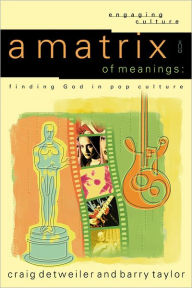 Title: A Matrix of Meanings (Engaging Culture): Finding God in Pop Culture, Author: Craig Detweiler