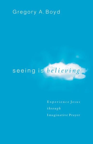 Seeing Is Believing: Experience Jesus through Imaginative Prayer