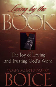 Title: Living by the Book: The Joy of Loving and Trusting God's Word, Author: James Montgomery Boice