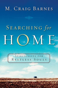 Title: Searching for Home: Spirituality for Restless Souls, Author: M. Craig Barnes