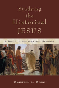 Title: Studying the Historical Jesus: A Guide to Sources and Methods, Author: Darrell L. Bock