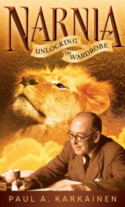 Title: Narnia: Unlocking the Wardrobe, Author: Paul A. Karkainen