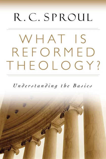 What Is Reformed Theology?: Understanding The Basics By R. C. Sproul ...