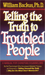 Title: Telling the Truth to Troubled People, Author: William Backus