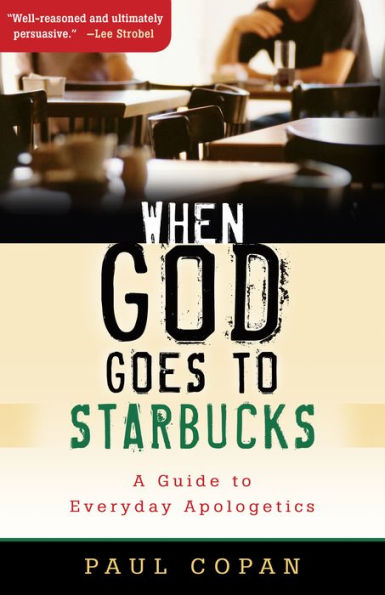 When God Goes to Starbucks: A Guide to Everyday Apologetics