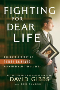 Title: Fighting for Dear Life: The Untold Story of Terri Schiavo and What It Means for All of Us, Author: David Gibbs