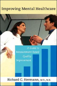 Title: Improving Mental Healthcare: A Guide to Measurement-Based Quality Improvement, Author: Richard C. Hermann MD MS