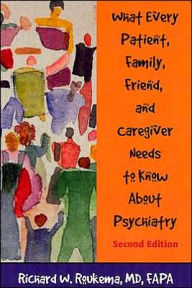 Title: What Every Patient, Family, Friend, and Caregiver Needs to Know About Psychiatry / Edition 2, Author: Richard W. Roukema MD FAPA