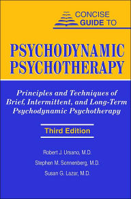 Title: Concise Guide to Psychodynamic Psychotherapy: Principles and Techniques of Brief, Intermittent, and Long-Term Psychodynamic Psychotherapy / Edition 3, Author: Robert J. Ursano MD