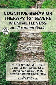 Title: Cognitive-Behavior Therapy for Severe Mental Illness: An Illustrated Guide, Author: Jesse H. Wright MD PhD