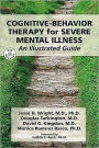 Cognitive-Behavior Therapy for Severe Mental Illness: An Illustrated Guide