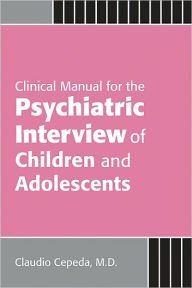 Clinical Manual for the Psychiatric Interview of Children and Adolescents