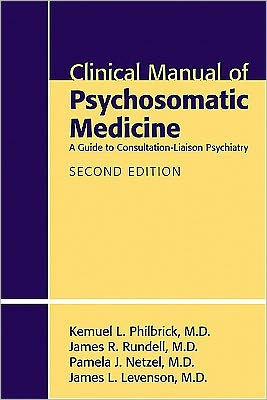 Clinical Manual of Psychosomatic Medicine: A Guide to Consultation-Liaison Psychiatry / Edition 2
