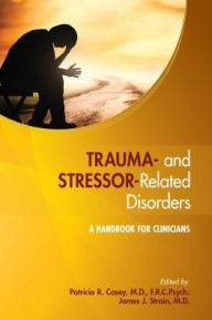 Title: Trauma- and Stressor-Related Disorders: A Handbook for Clinicians, Author: Patricia R. Casey MD FRCPsych