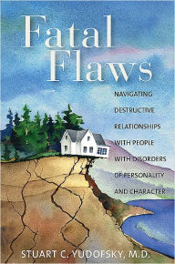 Title: Fatal Flaws: Navigating Destructive Relationships With People With Disorders of Personality and Character, Author: Stuart C. Yudofsky MD