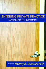 Title: Entering Private Practice: A Handbook for Psychiatrists, Author: Jeremy A. Lazarus MD