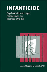 Title: Infanticide: Psychosocial and Legal Perspectives on Mothers Who Kill, Author: Margaret G. Spinelli MD