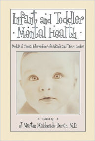 Title: Infant and Toddler Mental Health: Models of Clinical Intervention With Infants and Their Families, Author: J. Martín Maldonado-Durán MD