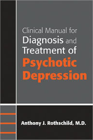 Clinical Manual for Diagnosis and Treatment of Psychotic Depression