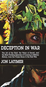 Deception in War: The Art of the Bluff, the Value of Deceipt, and the Most Thrilling Episodesof Cunning in Military History, from the Trojan Horse to the Gulf War