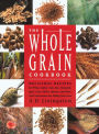 Whole Grain Cookbook: Delicious Recipes for Wheat, Barley, Oats, Rye, Amaranth, Spelt, Corn, Millet, Quinoa and More with Instructions for Milling Your Own