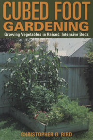 Title: Cubed Foot Gardening: Growing Vegetables In Raised, Intensive Beds, Author: Christopher Bird