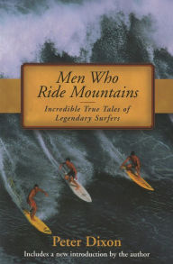 Title: Men Who Ride Mountains: Incredible True Tails Of Legendary Surfers, Author: Peter Dixon