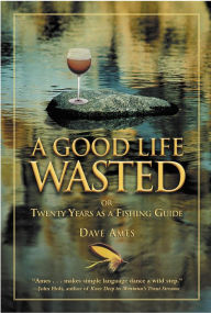 A Good Life Wasted: Twenty Years As a Fishing Guide