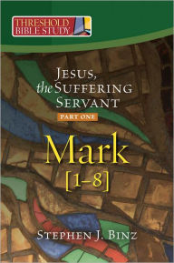 Threshold Bible Study: Jesus, the Suffering Servant Part One: Mark 1-8