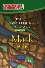 Threshold Bible Study: Jesus, the Suffering Servant Part Two Mark 9-16